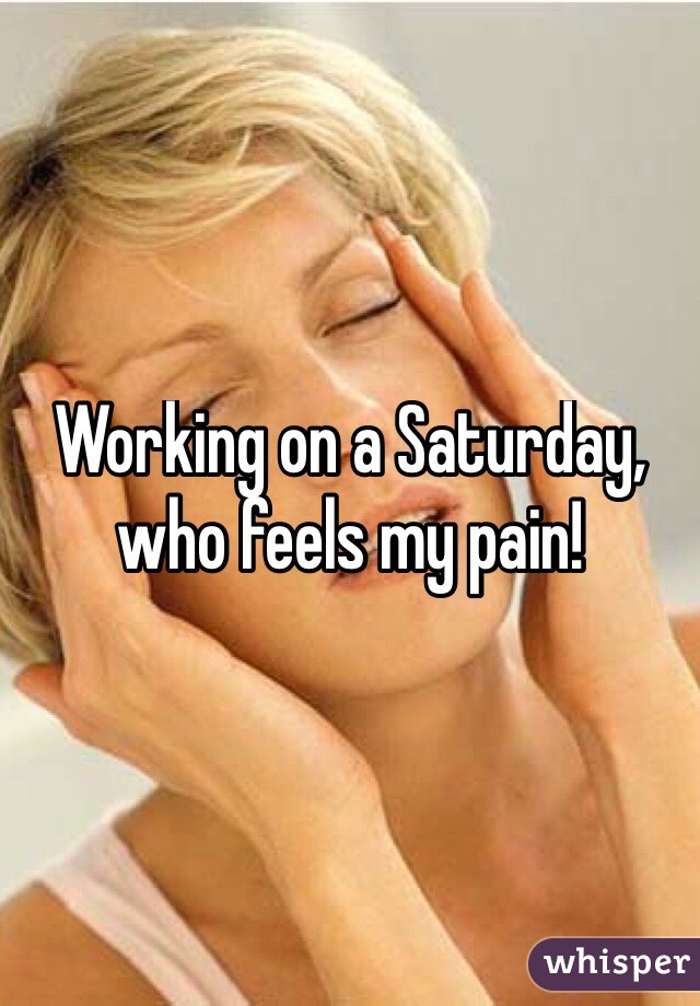 Working on a Saturday, who feels my pain! 
