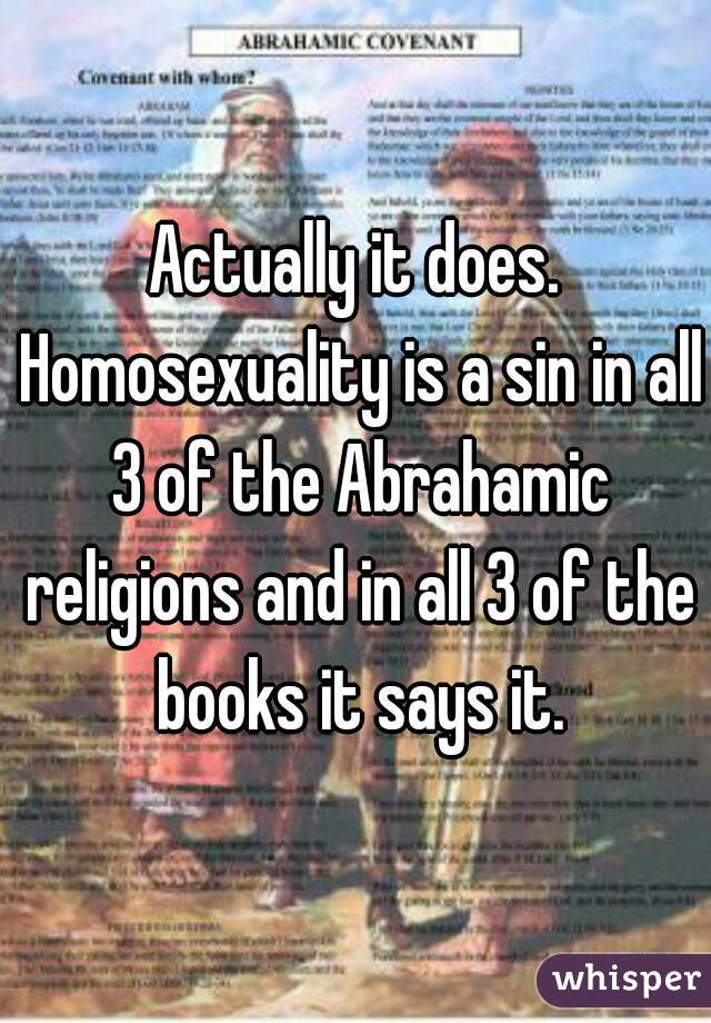 Actually it does. Homosexuality is a sin in all 3 of the Abrahamic religions and in all 3 of the books it says it.