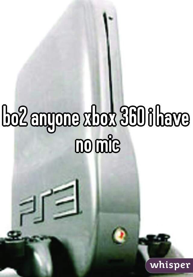 bo2 anyone xbox 360 i have no mic