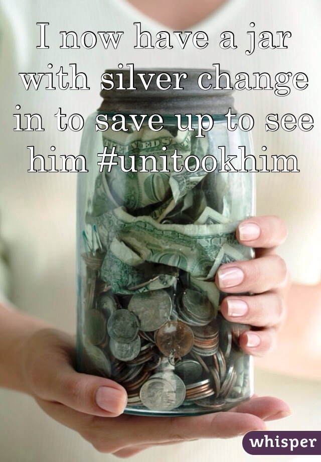I now have a jar with silver change in to save up to see him #unitookhim 