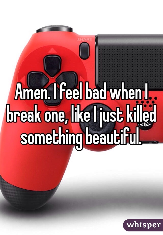 Amen. I feel bad when I break one, like I just killed something beautiful. 