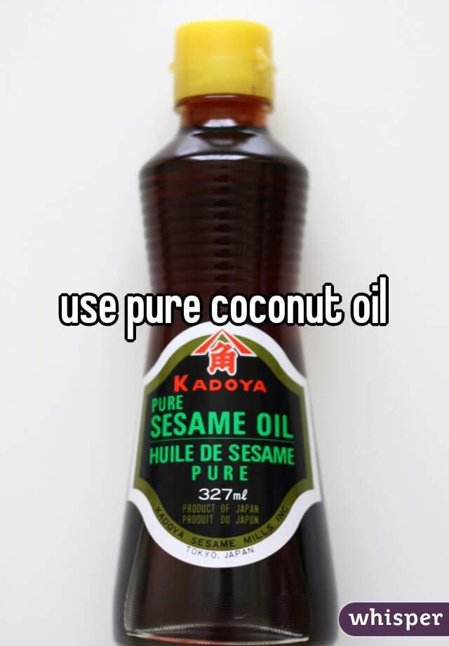 use pure coconut oil