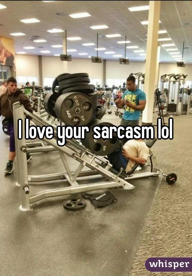 I love your sarcasm lol