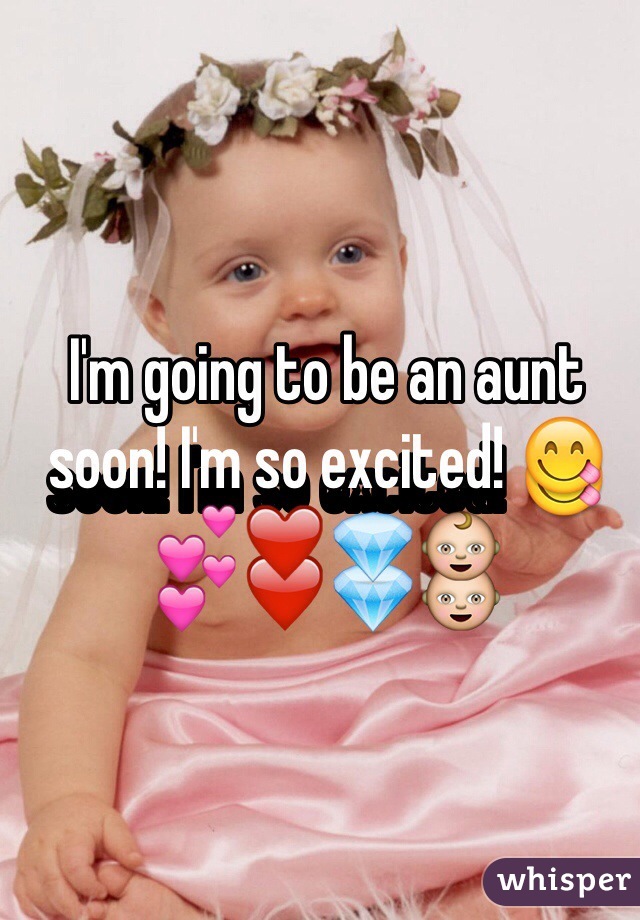 I'm going to be an aunt soon! I'm so excited! 😋💕❤️💎👶