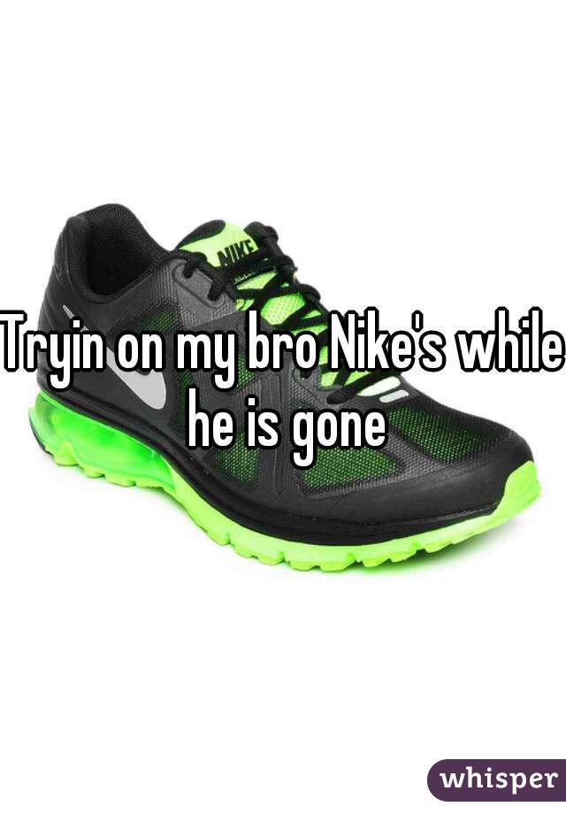 Tryin on my bro Nike's while he is gone