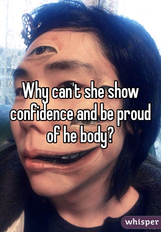 Why can't she show confidence and be proud of he body?