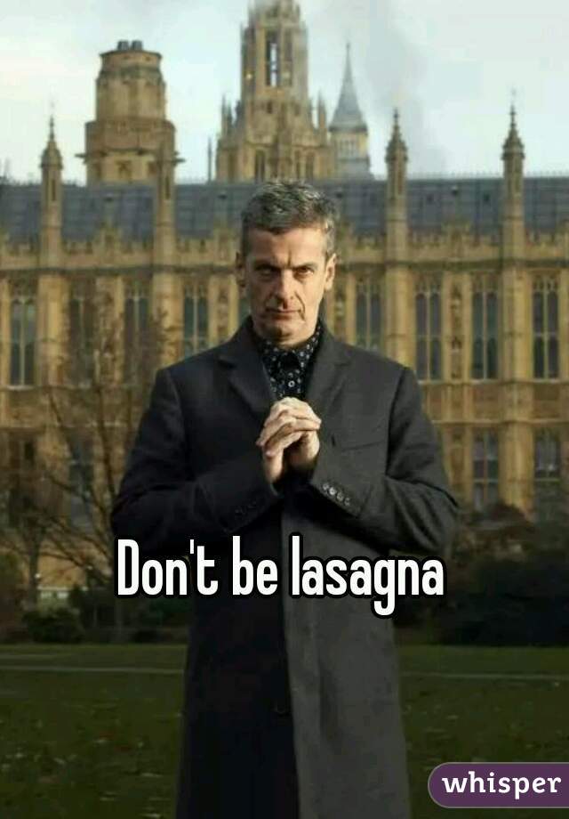 Don't be lasagna