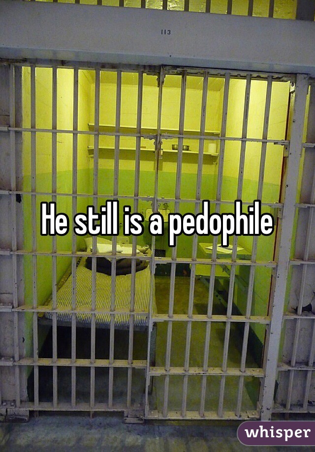 He still is a pedophile