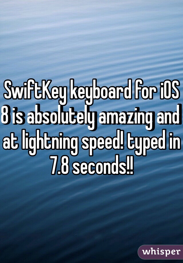 SwiftKey keyboard for iOS 8 is absolutely amazing and at lightning speed! typed in 7.8 seconds!!