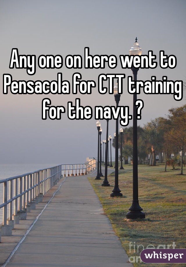 Any one on here went to Pensacola for CTT training for the navy. ?