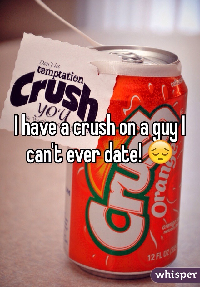 I have a crush on a guy I can't ever date! 😔