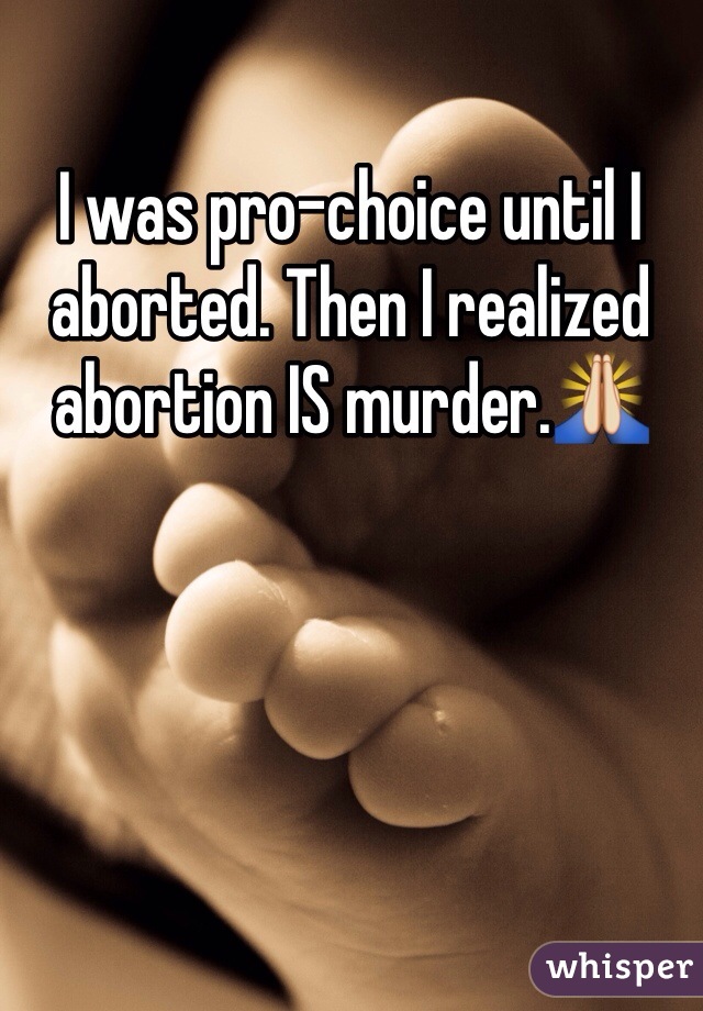 I was pro-choice until I aborted. Then I realized abortion IS murder.🙏