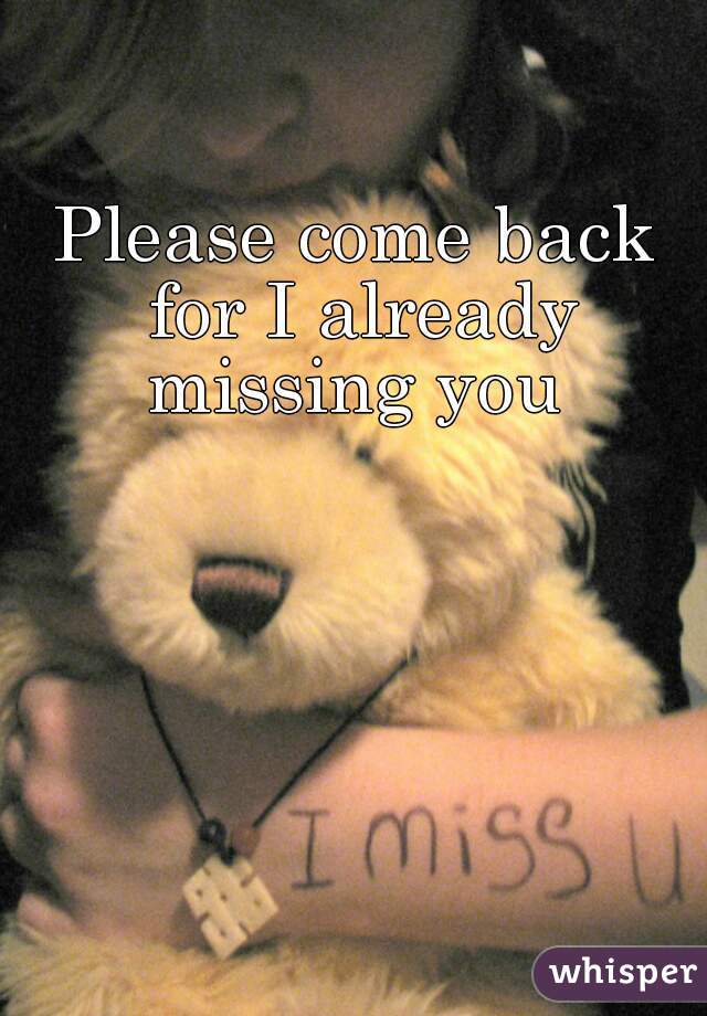 Please come back for I already missing you 