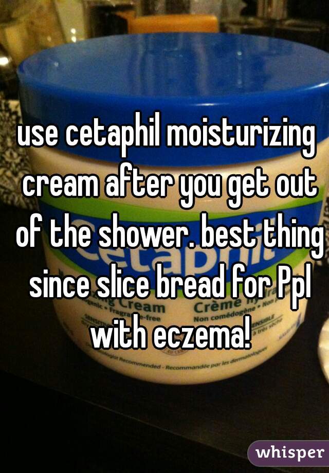 use cetaphil moisturizing cream after you get out of the shower. best thing since slice bread for Ppl with eczema!