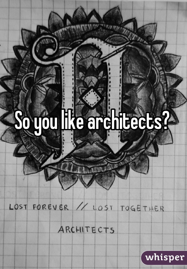So you like architects? 