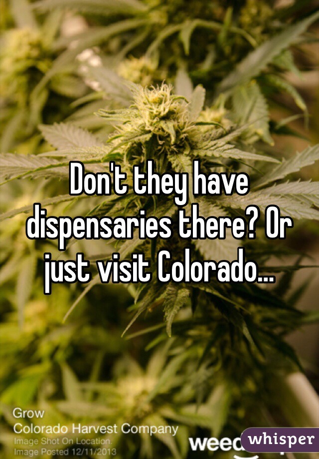 Don't they have dispensaries there? Or just visit Colorado… 