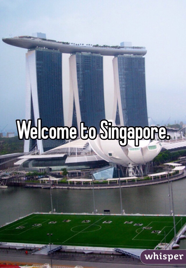 Welcome to Singapore.