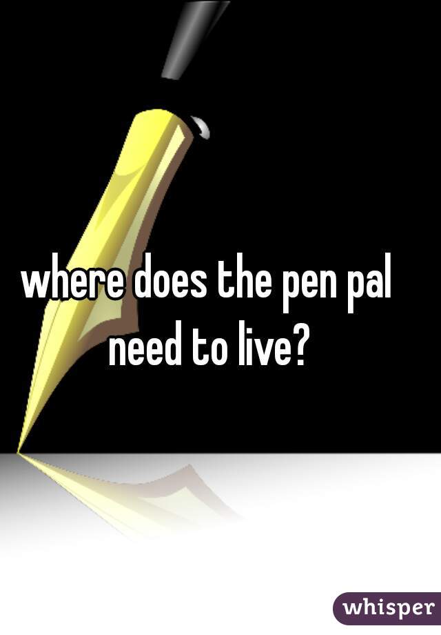 where does the pen pal need to live?