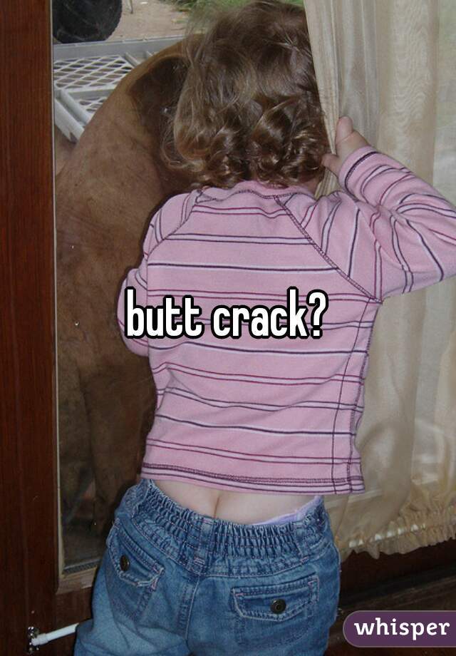 butt crack?