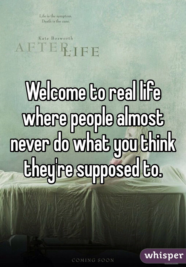 Welcome to real life where people almost never do what you think they're supposed to.