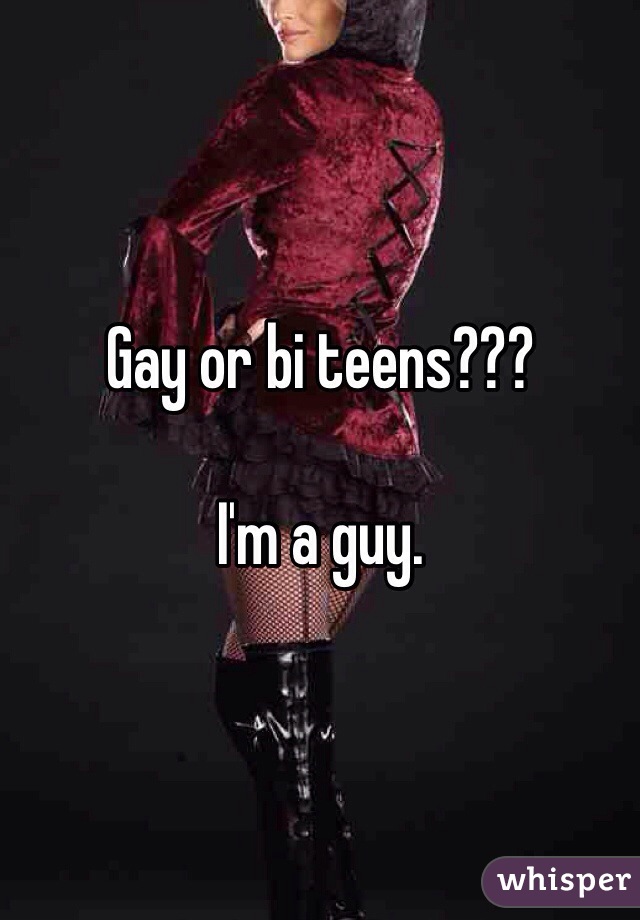 Gay or bi teens???

I'm a guy. 