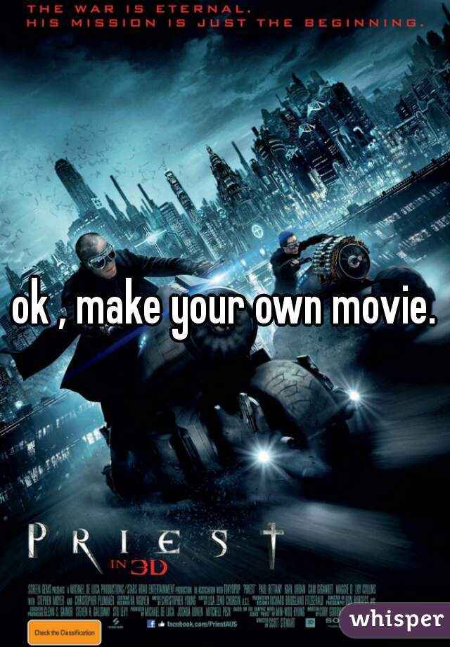 ok , make your own movie.