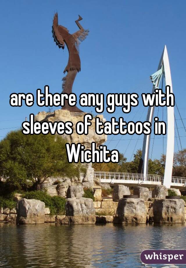 are there any guys with sleeves of tattoos in Wichita 