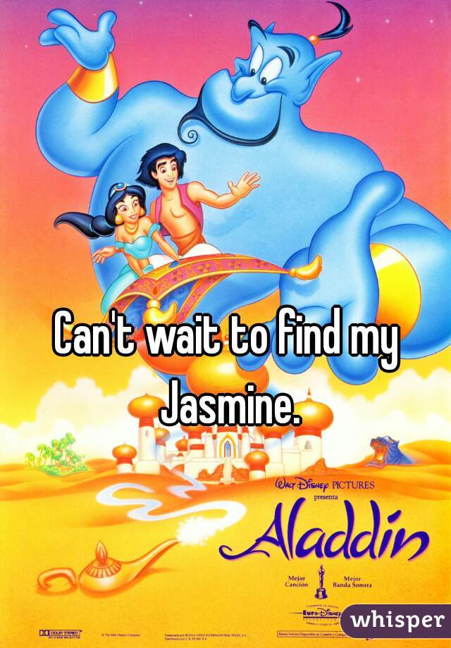 Can't wait to find my Jasmine.
