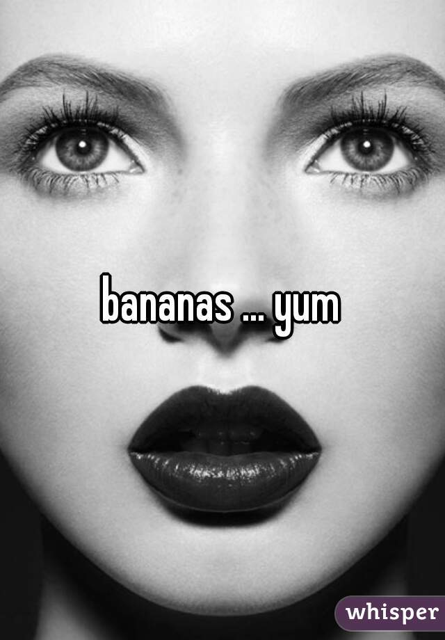 bananas ... yum