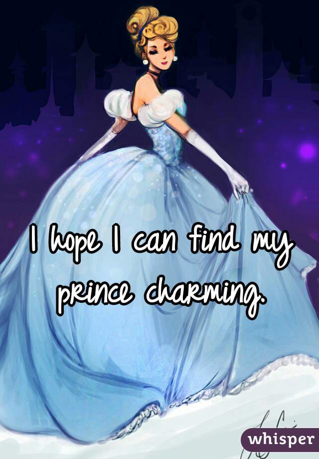I hope I can find my prince charming. 
