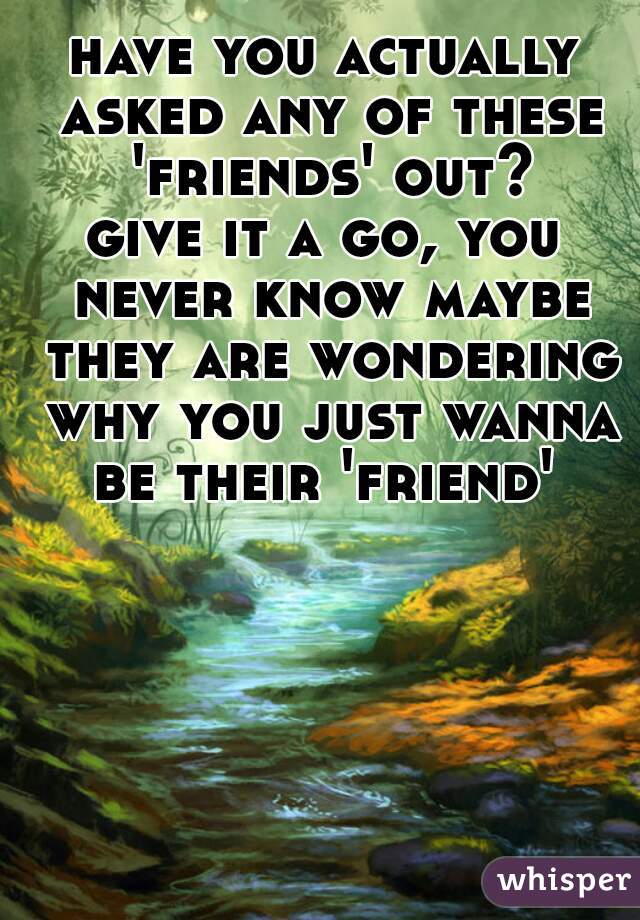 have you actually asked any of these 'friends' out?
give it a go, you never know maybe they are wondering why you just wanna be their 'friend' 