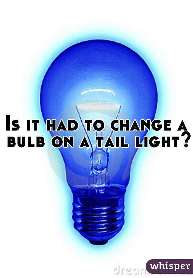 Is it had to change a bulb on a tail light?