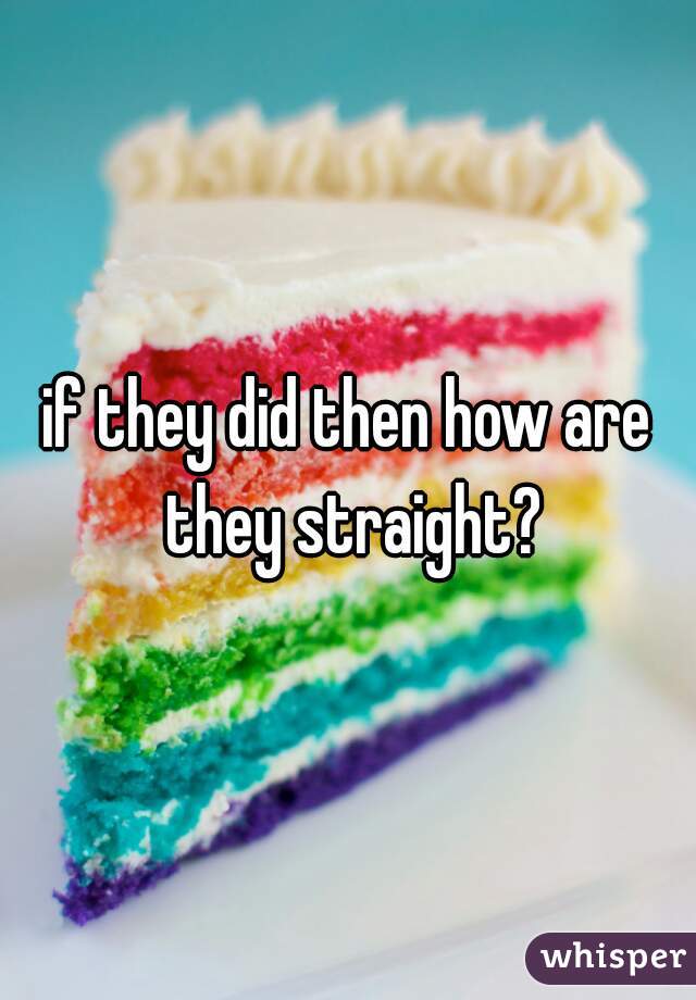 if they did then how are they straight?