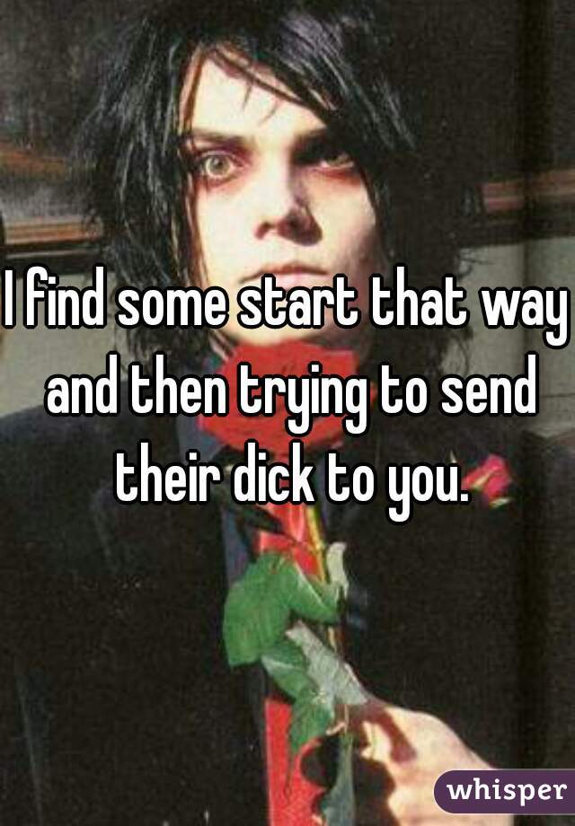 I find some start that way and then trying to send their dick to you.