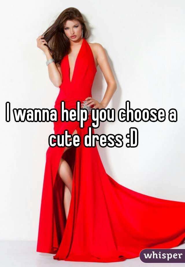 I wanna help you choose a cute dress :D