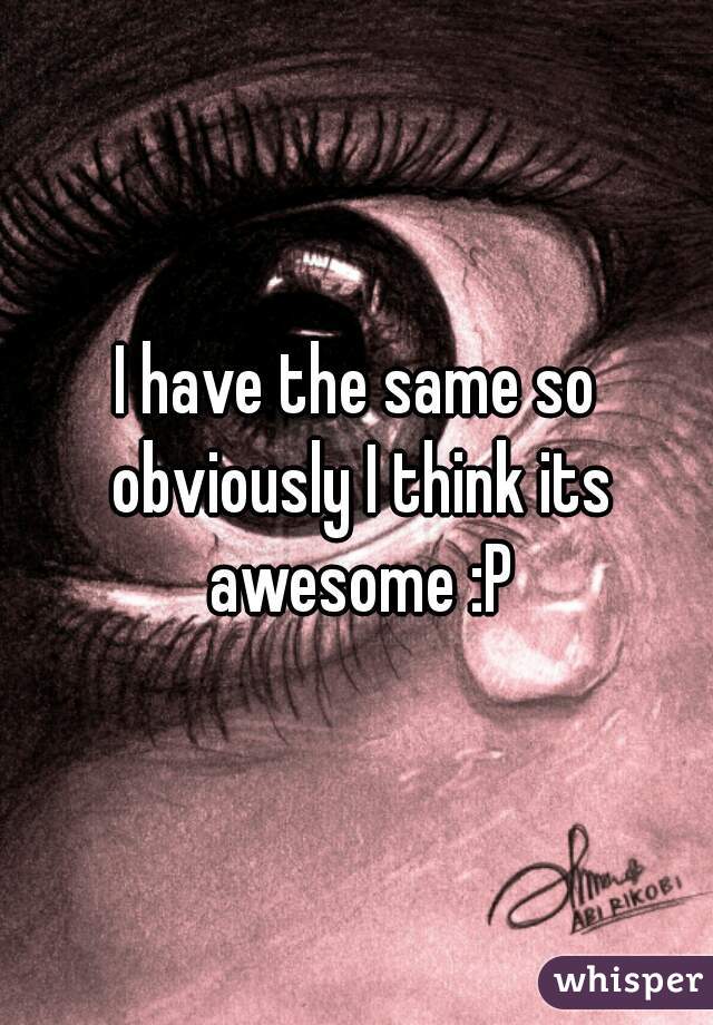 I have the same so obviously I think its awesome :P