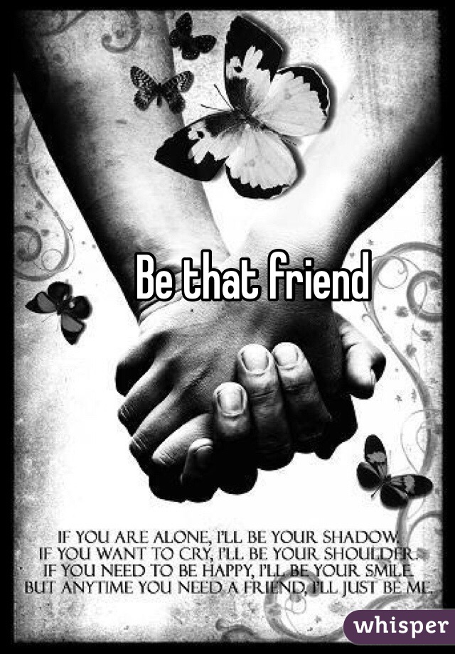 Be that friend