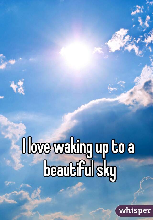 I love waking up to a beautiful sky
