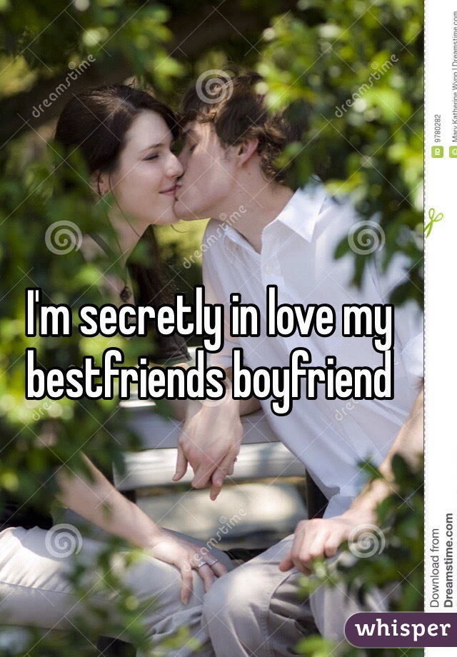 I'm secretly in love my bestfriends boyfriend
