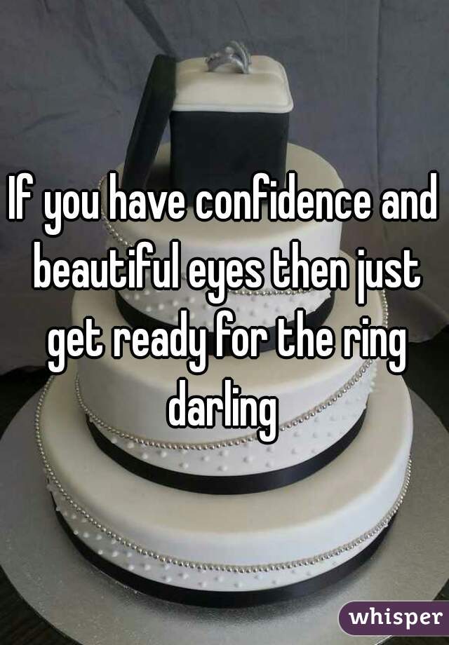 If you have confidence and beautiful eyes then just get ready for the ring darling 