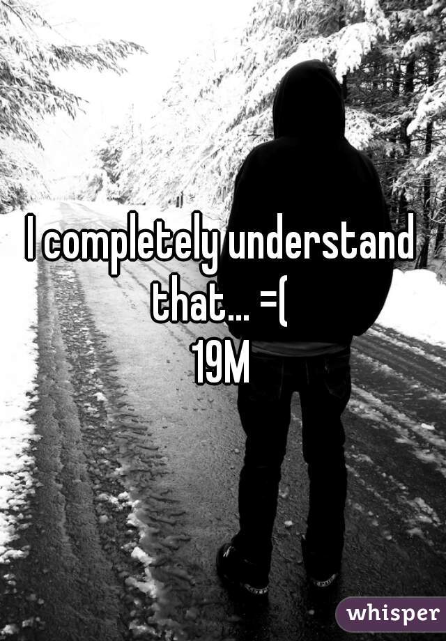 I completely understand that... =( 
19M