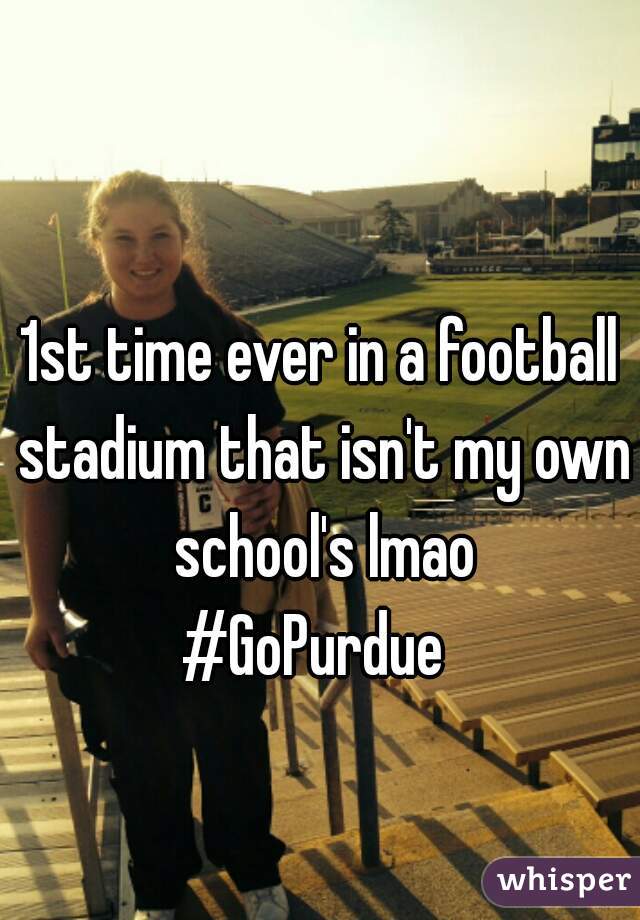 1st time ever in a football stadium that isn't my own school's lmao
#GoPurdue 