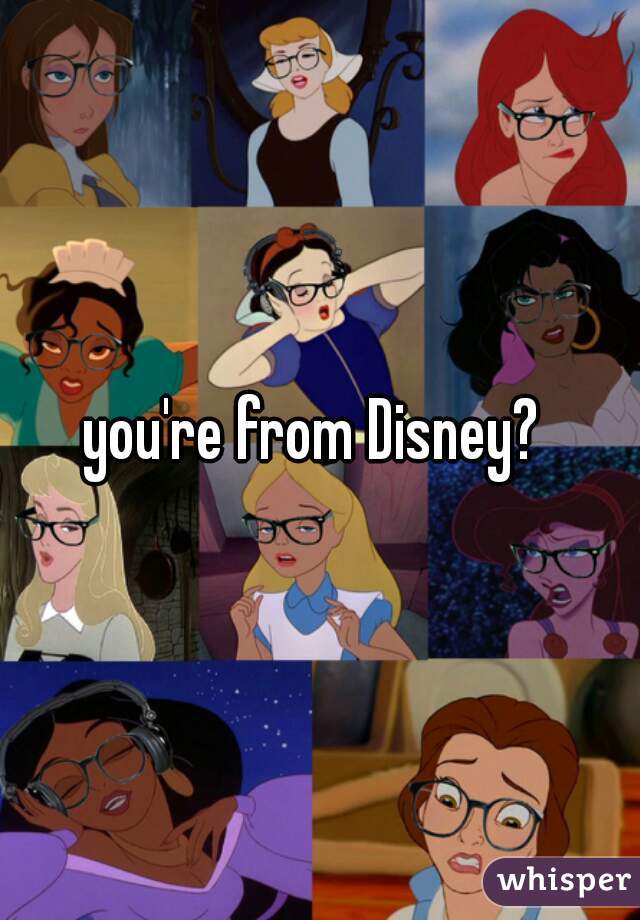 you're from Disney? 
