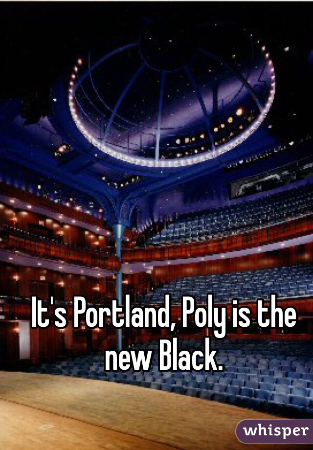 It's Portland, Poly is the new Black.