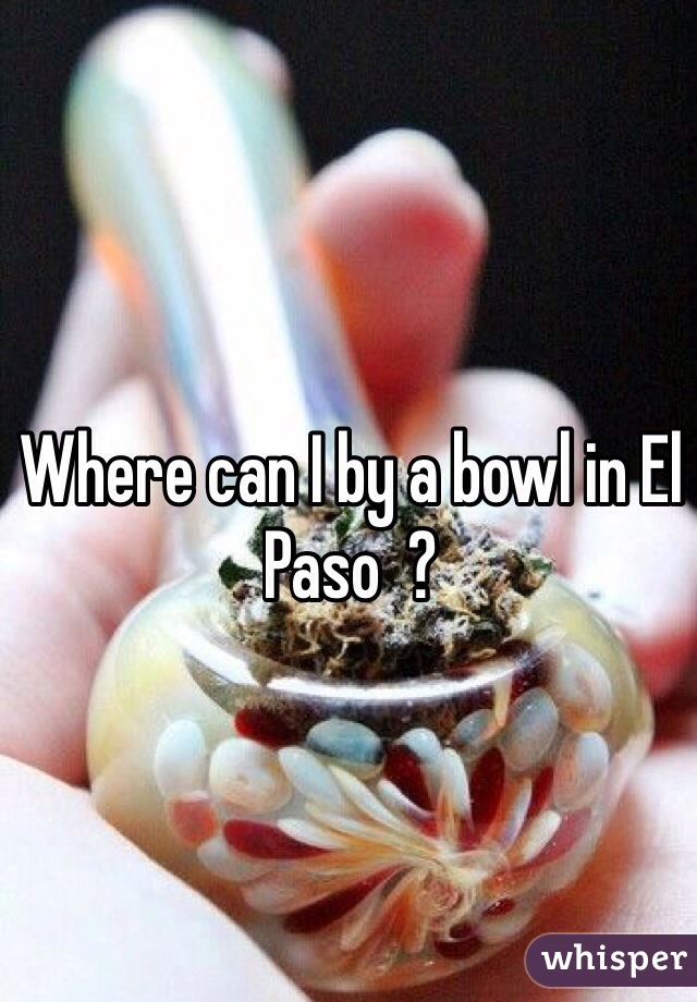 Where can I by a bowl in El Paso  ?