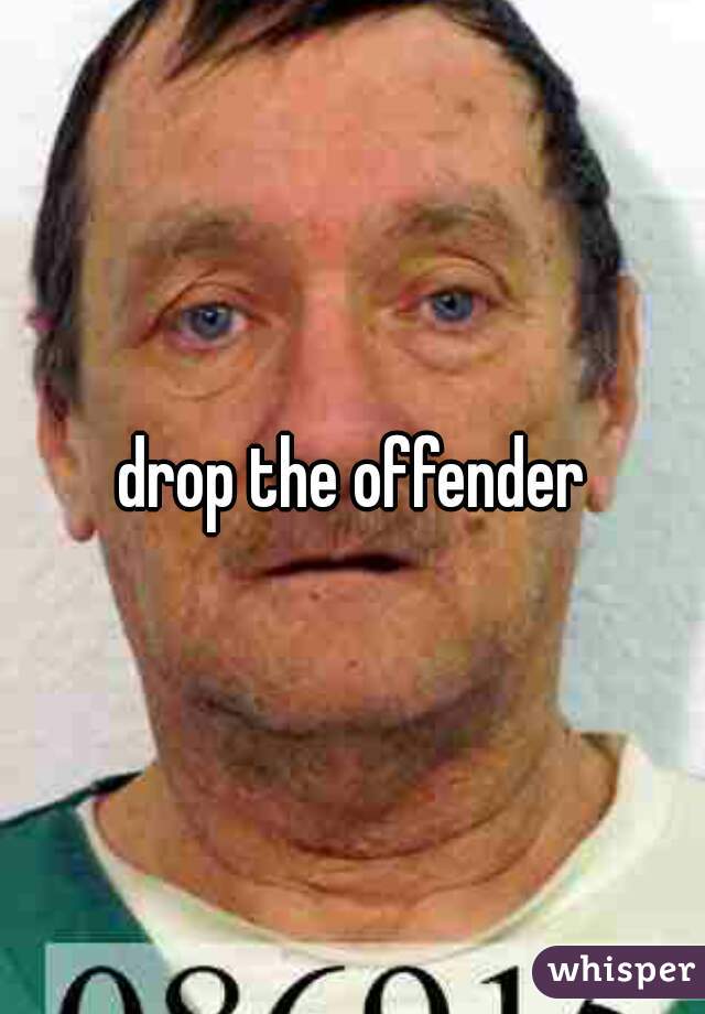 drop the offender