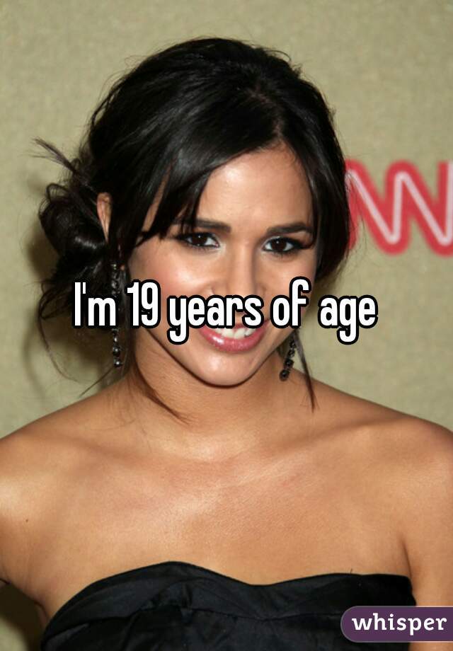 I'm 19 years of age