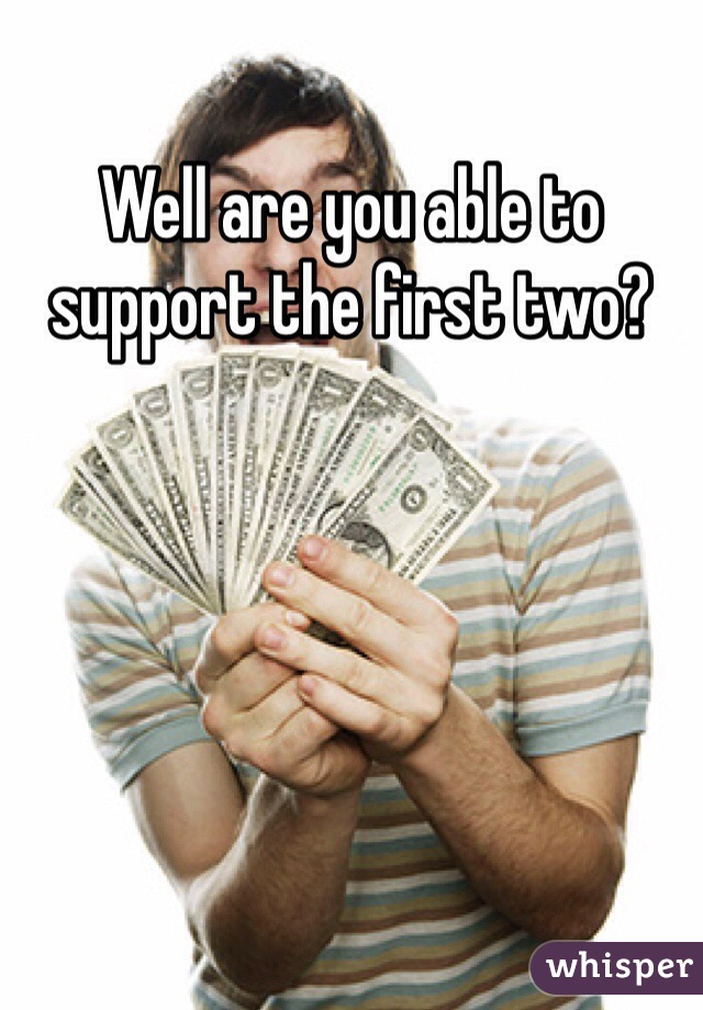 Well are you able to support the first two?