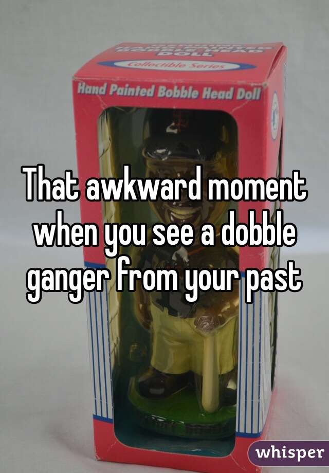That awkward moment when you see a dobble ganger from your past