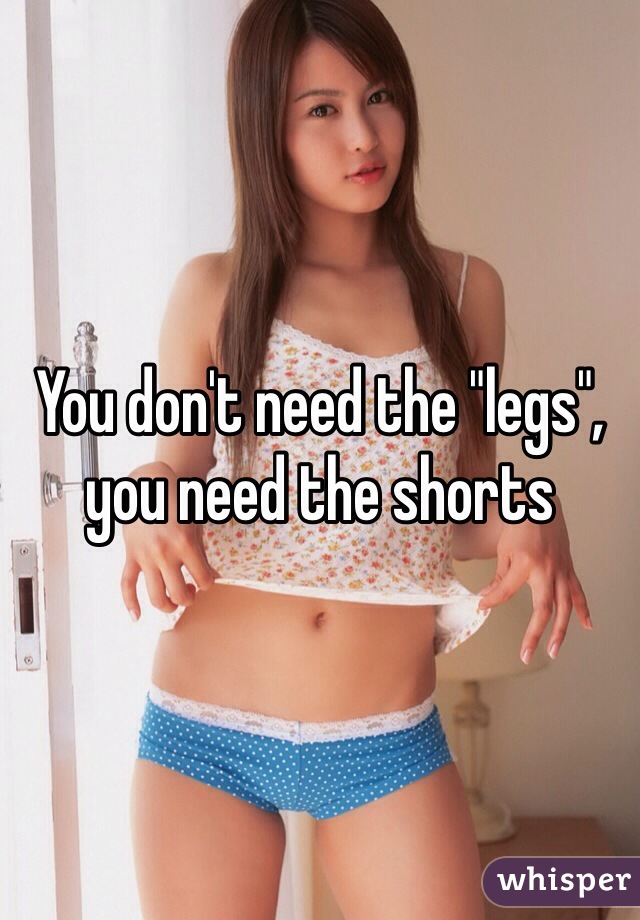 You don't need the "legs", you need the shorts 